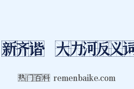 新齐谐·大力河反义词是什么意思的图片